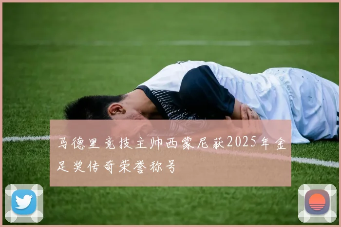马德里竞技主帅西蒙尼获2025年金足奖传奇荣誉称号